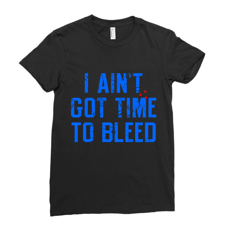 I Ain't Got Time To Bleed Ladies Fitted T-Shirt by Ableh Store | Artistshot