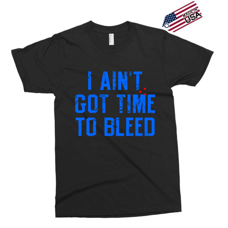 I Ain't Got Time To Bleed Exclusive T-shirt by Ableh Store | Artistshot