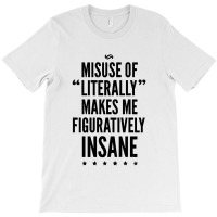 Misuse Of Literally Makes Me Figuratively T-shirt | Artistshot