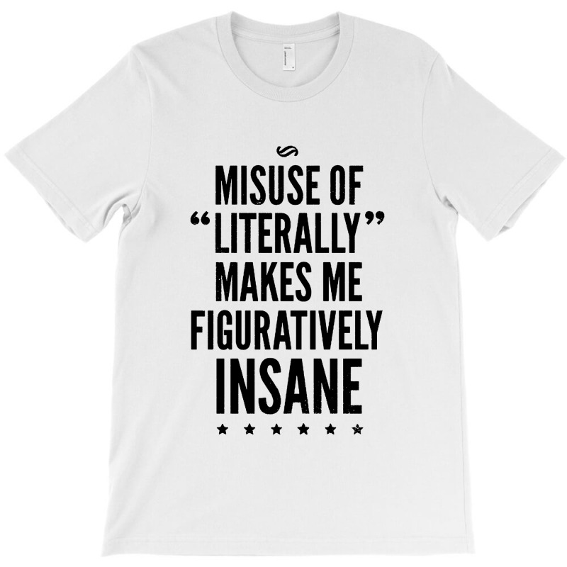 Misuse Of Literally Makes Me Figuratively T-shirt | Artistshot