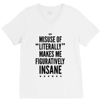 Misuse Of Literally Makes Me Figuratively V-neck Tee | Artistshot