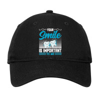 Your Smile Is Important To Me Oral Dentist Dental Hygienist Adjustable Cap | Artistshot