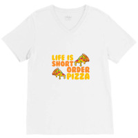 Life Is Short Order Pizza V-neck Tee | Artistshot