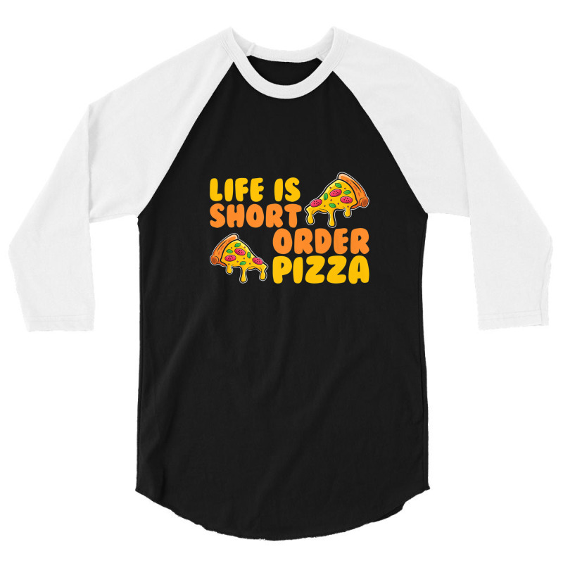 Life Is Short Order Pizza 3/4 Sleeve Shirt | Artistshot