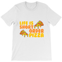 Life Is Short Order Pizza T-shirt | Artistshot