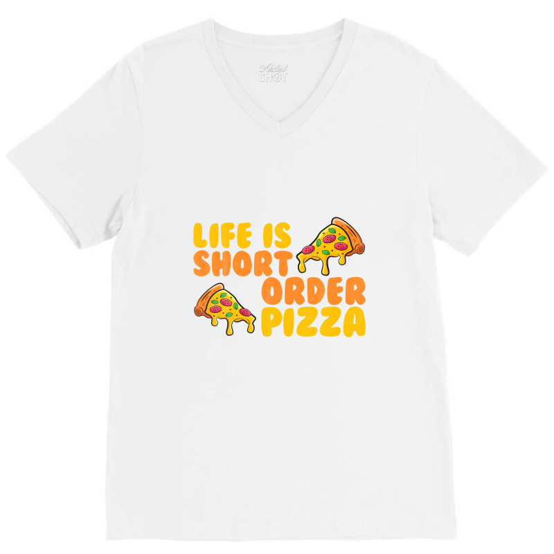 Life Is Short Order Pizza V-neck Tee | Artistshot