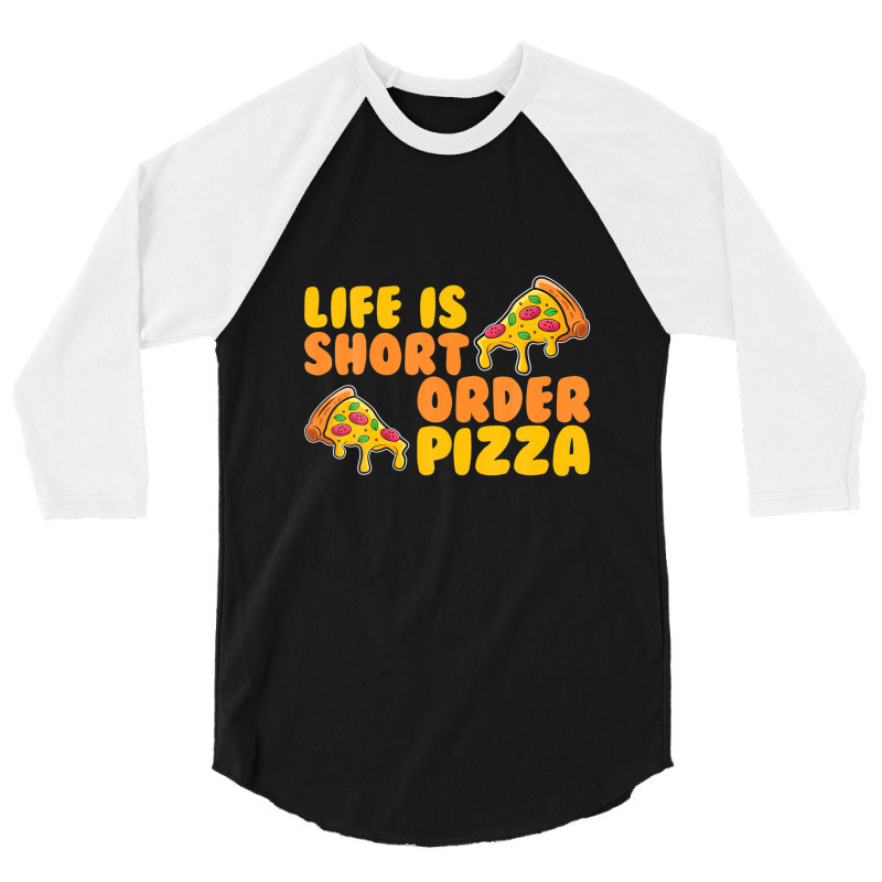 Life Is Short Order Pizza 3/4 Sleeve Shirt | Artistshot