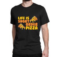 Life Is Short Order Pizza Classic T-shirt | Artistshot