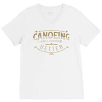 Canoeing Makes Everything Better Sayings Funny Quotes Humor T Shirt V-neck Tee | Artistshot