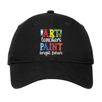 Art Teachers Paint Bright Future Art Teaching T Shirt Adjustable Cap | Artistshot