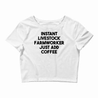 Instant Livestock Farmworker Just Add Coffee T Shirt Crop Top | Artistshot