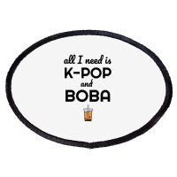 All I Need Is K Pop And Boba Bubble Tea Funny Oval Patch | Artistshot