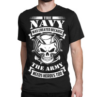 Us Navy Even The Army Needs Heroes Classic T-shirt | Artistshot