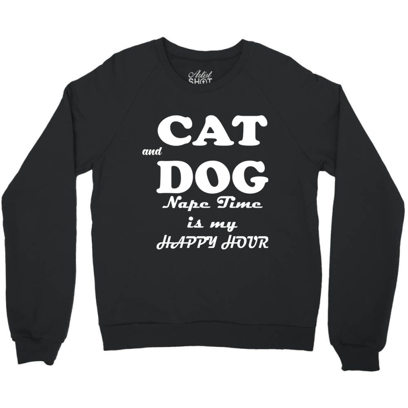 Cat And Dog Naptime Is My Happy Hour   (2) Crewneck Sweatshirt by FRITZAUL | Artistshot