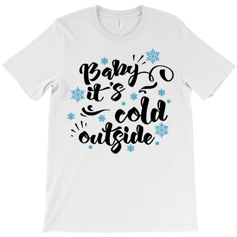 Baby Its Cold Outside T  Shirtbaby Its Cold Outside T  Shirt T-Shirt by pumpkinslanguid | Artistshot