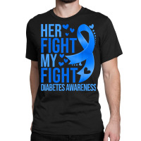 Her Fight Is My Fight Blue Ribbon Type 1 Diabetes Awareness T Shirt Classic T-shirt | Artistshot