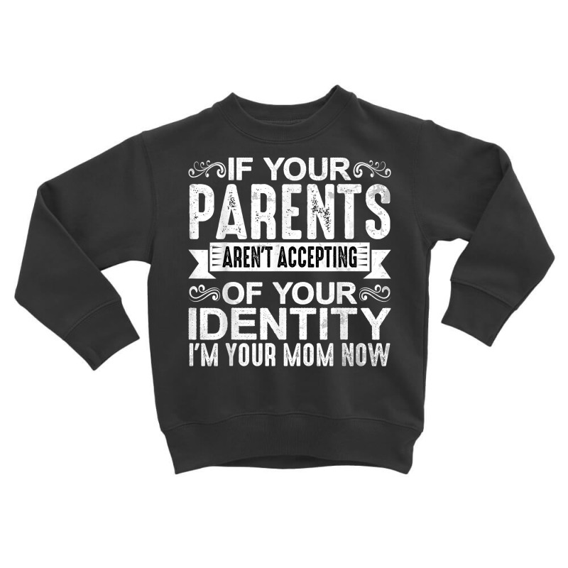 If Your Parents Aren't Accepting Of Your Identity   T Shirt Toddler Sweatshirt | Artistshot