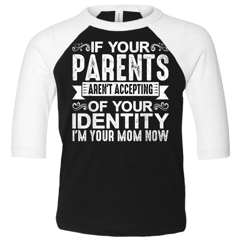 If Your Parents Aren't Accepting Of Your Identity   T Shirt Toddler 3/4 Sleeve Tee | Artistshot