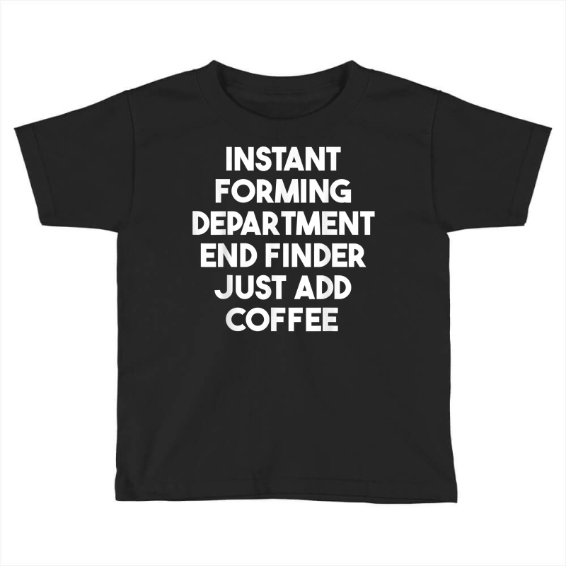 Instant Forming Department End Finder Just Add Coffee T Shirt Toddler T-shirt by rowenapas5d | Artistshot