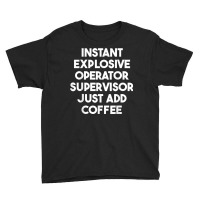 Instant Explosive Operator Supervisor Just Add Coffee T Shirt Youth Tee | Artistshot