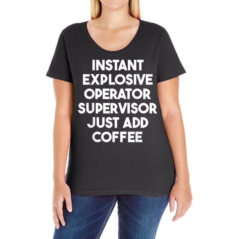 Instant Explosive Operator Supervisor Just Add Coffee T Shirt Ladies Curvy T-Shirt by enaqr0esch | Artistshot