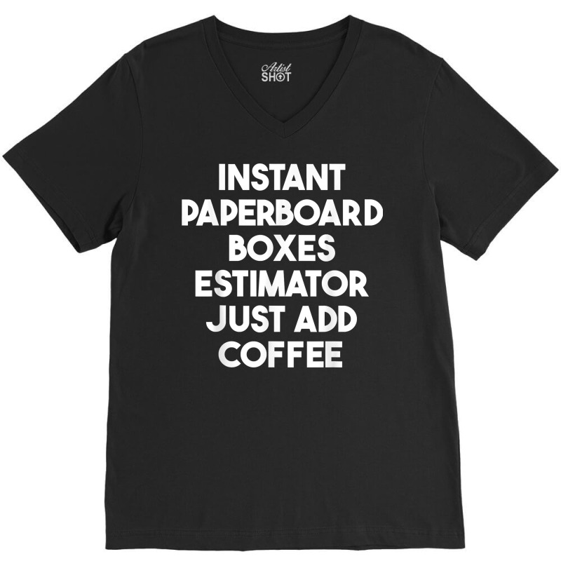 Instant Paperboard Boxes Estimator Just Add Coffee T Shirt V-neck Tee | Artistshot