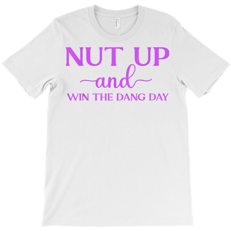 Nut Up And Win The Dang Day T Shirt T-shirt | Artistshot