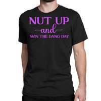 Nut Up And Win The Dang Day T Shirt Classic T-shirt | Artistshot