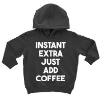 Acting Funny   Instant Extra Just Add Coffee T Shirt Toddler Hoodie | Artistshot