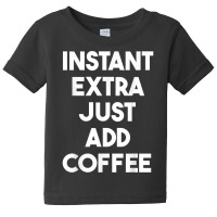 Acting Funny   Instant Extra Just Add Coffee T Shirt Baby Tee | Artistshot