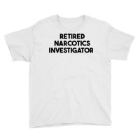 Retired Narcotics Investigator T Shirt Youth Tee | Artistshot