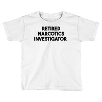 Retired Narcotics Investigator T Shirt Toddler T-shirt | Artistshot