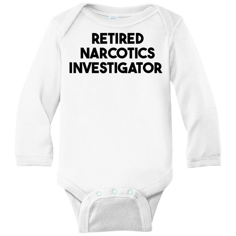 Retired Narcotics Investigator T Shirt Long Sleeve Baby Bodysuit by klaasmis | Artistshot