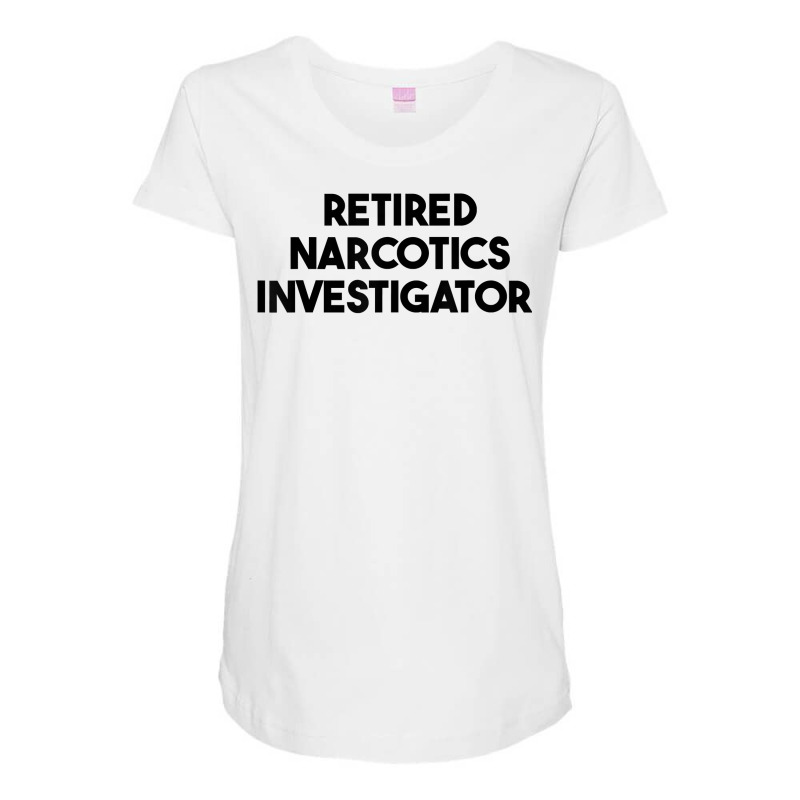 Retired Narcotics Investigator T Shirt Maternity Scoop Neck T-shirt by klaasmis | Artistshot