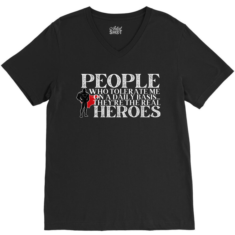 People Who Tolerate Me On A Daily Basis Are The Real Heroes V-neck Tee | Artistshot