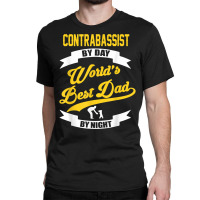 Dad Contrabass Player Gift  Contrabassist By Day T Shirt Classic T-shirt | Artistshot