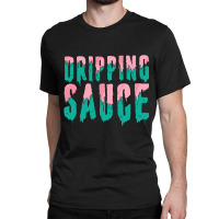 Funny Dripping Sauce Classic T-shirt | Artistshot