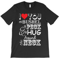 I Love You A Bushel A Peck A Hug Around The Neck T-shirt | Artistshot