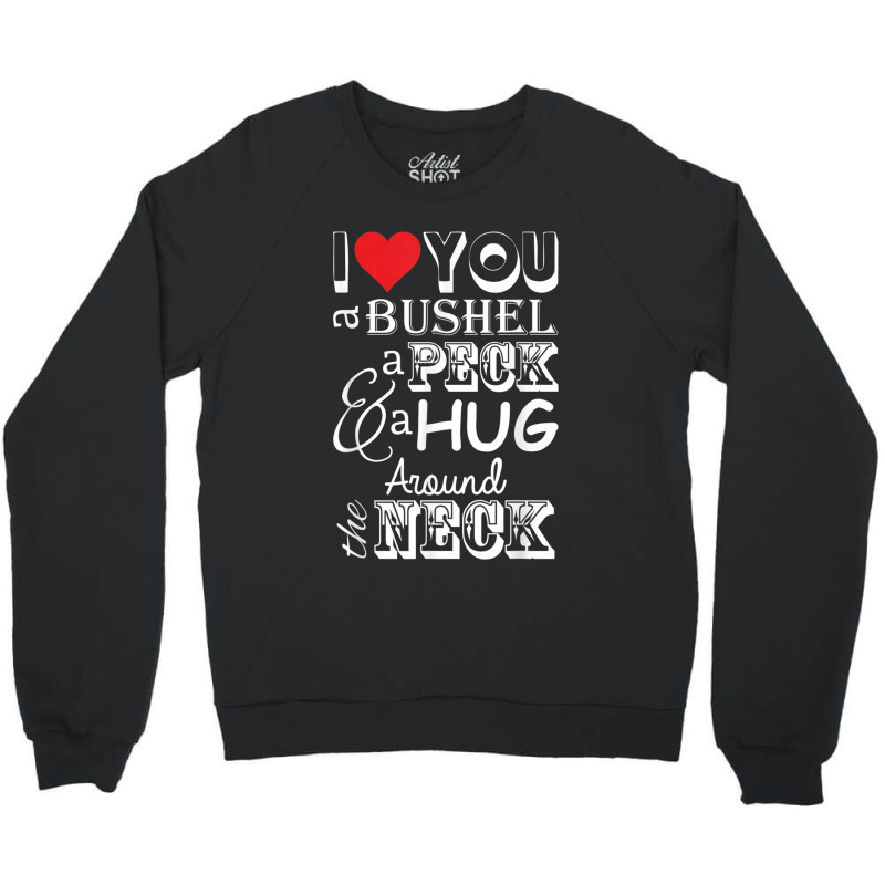 I Love You A Bushel A Peck A Hug Around The Neck Crewneck Sweatshirt | Artistshot