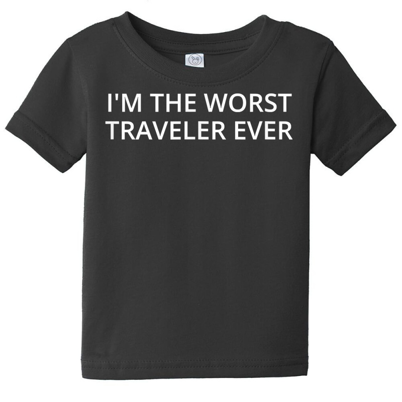 I'm The Worst Traveler Ever T Shirt Baby Tee by beckiguralk28 | Artistshot