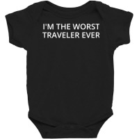 I'm The Worst Traveler Ever T Shirt Baby Bodysuit | Artistshot