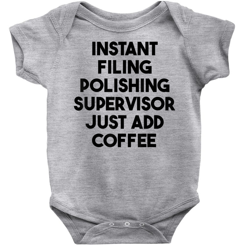 Instant Filing Polishing Supervisor Just Add Coffee T Shirt Baby Bodysuit by halexvvchukle | Artistshot