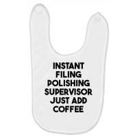 Instant Filing Polishing Supervisor Just Add Coffee T Shirt Baby Bibs | Artistshot