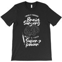 I Made It Through Brain Surgery Superpower Patient Surgeries T-shirt | Artistshot