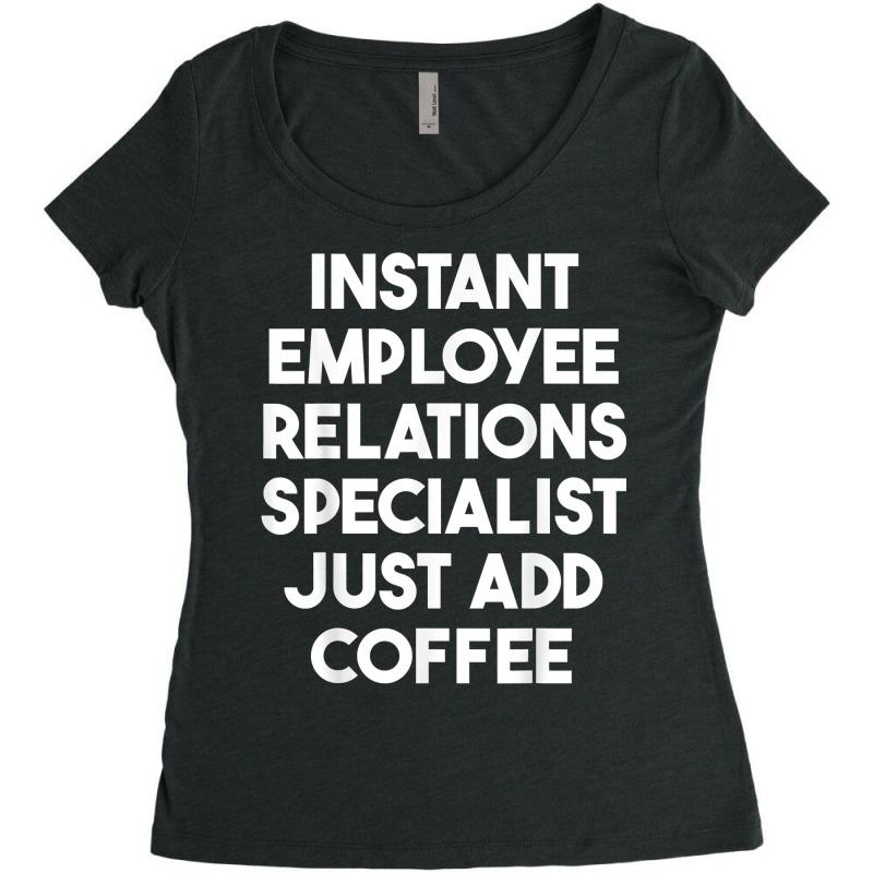 Instant Employee Relations Specialist Just Add Coffee T Shirt Women's Triblend Scoop T-shirt by ormtbkluss | Artistshot