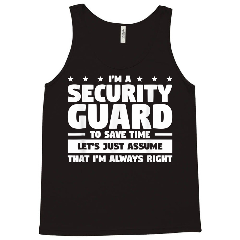 I'm A Security Guard To Save Time I'm Always Right T Shirt Tank Top by vivianadubcy | Artistshot