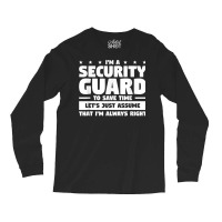 I'm A Security Guard To Save Time I'm Always Right T Shirt Long Sleeve Shirts | Artistshot