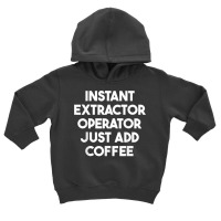 Instant Extractor Operator Just Add Coffee T Shirt Toddler Hoodie | Artistshot