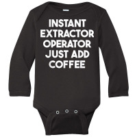 Instant Extractor Operator Just Add Coffee T Shirt Long Sleeve Baby Bodysuit | Artistshot