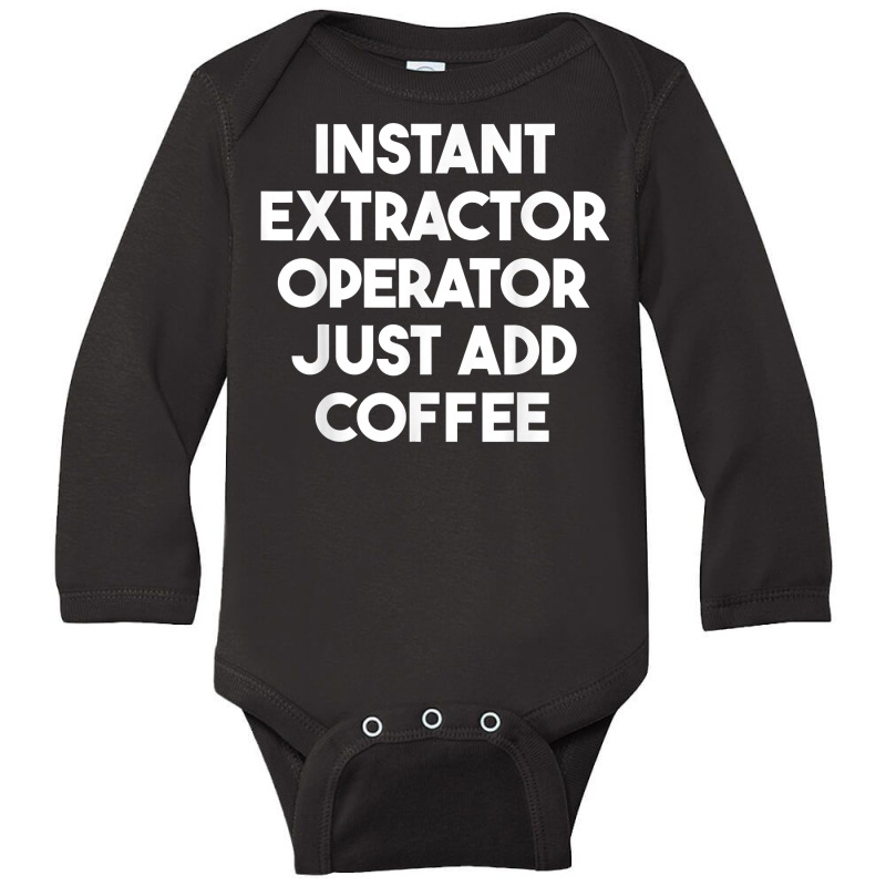 Instant Extractor Operator Just Add Coffee T Shirt Long Sleeve Baby Bodysuit by rowenapas5d | Artistshot